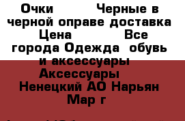 Очки Ray Ban Черные в черной оправе доставка › Цена ­ 6 000 - Все города Одежда, обувь и аксессуары » Аксессуары   . Ненецкий АО,Нарьян-Мар г.